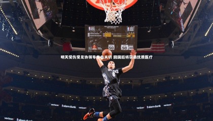 星空体育_明天受伤受足协领导亲自关切 回国后将获最优质医疗