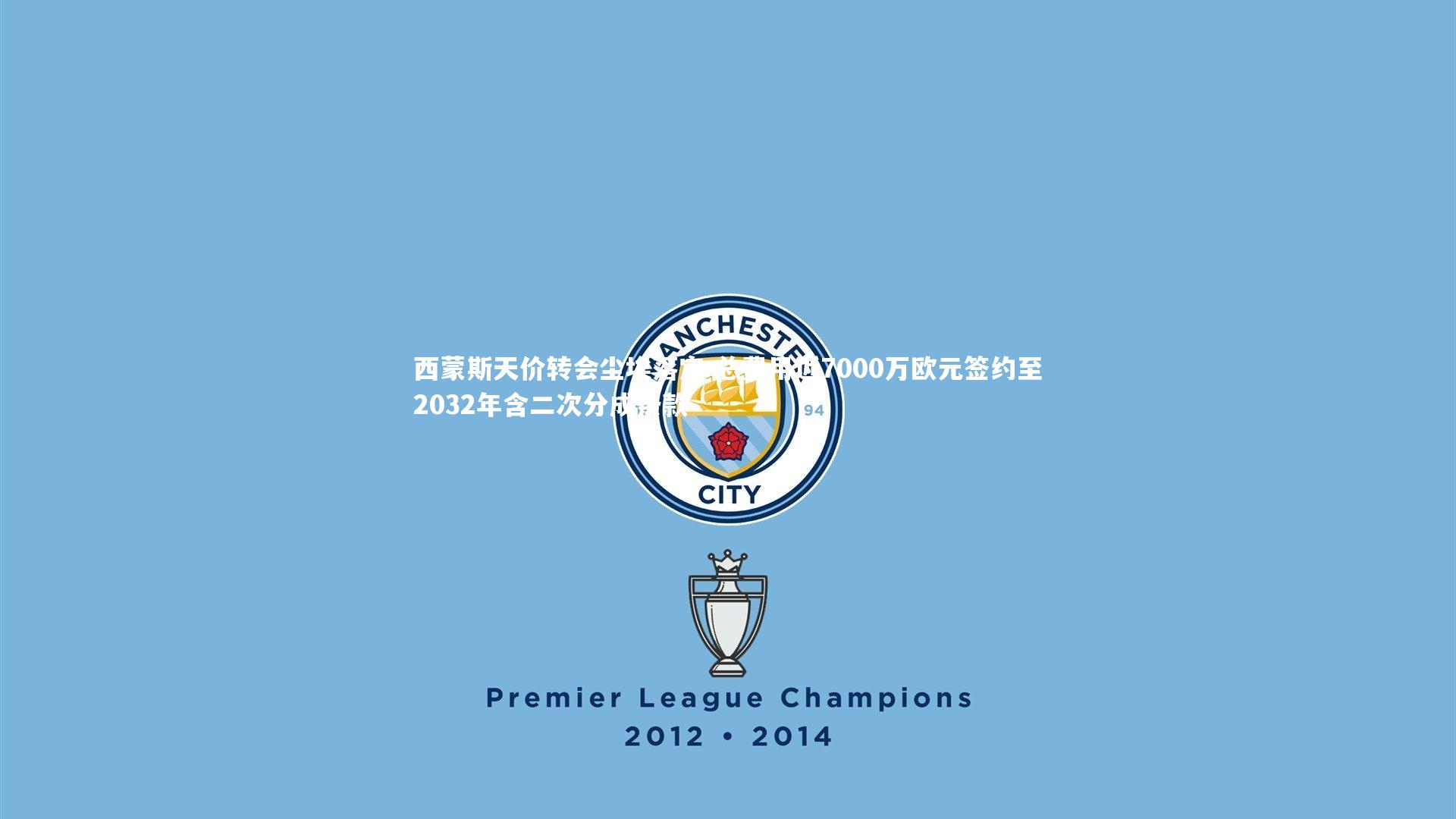 西蒙斯天价转会尘埃落定 总费用近7000万欧元签约至2032年含二次分成条款